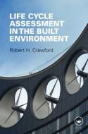 Life Cycle Assessment in the Built Environment di Robert Crawford edito da ROUTLEDGE