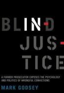 Blind Injustice - A Former Prosecutor Exposes the Psychology and Politics of Wrongful Convictions di Mark Godsey edito da University of California Press