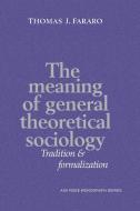 The Meaning of General Theoretical Sociology di Thomas J. Fararo edito da Cambridge University Press