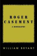 Roger Casement di William Bryant edito da iUniverse