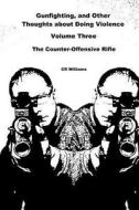 Gunfighting, and Other Thoughts about Doing Violence: The Counter-Offensive Rifle di Cr Williams edito da In Shadow in Light