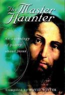 The Master Haunter: An Anthology of Poetry Exploring the Meaning and the Mystery of Jesus Christ di David Winter edito da LION PUB UK