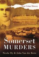Somerset Murders di Nicola Sly edito da The History Press