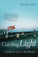 Catching Light di Roy M. Anker edito da Wm. B. Eerdmans Publishing Company