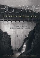 Big Dams of the New Deal Era: A Confluence of Engineering and Politics di David P. Billington, David P. Bbillington, Donald C. Jackson edito da University of Oklahoma Press