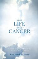 Your Life with Cancer: A Guide to Spiritual Discovery, Practical Help, and Hope di Kay Marshall Strom edito da Beacon Hill Press