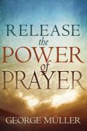 Release the Power of Prayer di George Muller edito da WHITAKER HOUSE