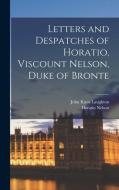 Letters and Despatches of Horatio, Viscount Nelson, Duke of Bronte di John Knox Laughton, Horatio Nelson edito da LEGARE STREET PR