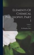 Elements Of Chemical Philosophy, Part 1; Volume 1 di Humphry Davy edito da LEGARE STREET PR