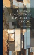 Effects of Storage Upon the Properties of Coal di Samuel Wilson Parr edito da LEGARE STREET PR