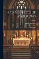 Los Misterios De Los Jesuitas: Obra Original; Volume 1 di Joaquin Rodriguez edito da LEGARE STREET PR