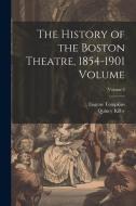 The History of the Boston Theatre, 1854-1901 Volume; Volume 2 di Eugene Tompkins, Quincy Kilby edito da LEGARE STREET PR