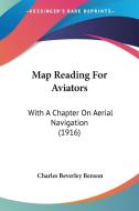 Map Reading for Aviators: With a Chapter on Aerial Navigation (1916) di Charles Beverley Benson edito da Kessinger Publishing