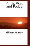 Faith, War And Policy di Gilbert Murray edito da Bibliolife