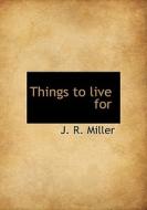 Things To Live For di J R Miller edito da Bibliolife