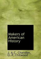 Makers Of American History di J A C Chandler, O P Chitwood edito da Bibliolife