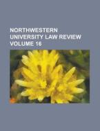 Northwestern University Law Review Volume 16 di Anonymous edito da Rarebooksclub.com