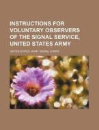 Instructions for Voluntary Observers of the Signal Service, United States Army di United States Army Signal Corps edito da Rarebooksclub.com