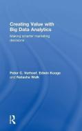 Creating Value with Big Data Analytics di Peter C. (University of Groningen Verhoef, Edwin (Metriclab Big Data Analytics Kooge edito da Taylor & Francis Ltd