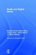 Death and Digital Media di Michael Arnold, Martin Gibbs, Tamara Kohn, James Meese, Bjorn Nansen edito da Taylor & Francis Ltd