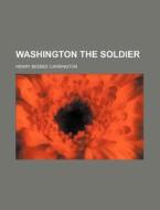 Washington The Soldier di Henry Beebee Carrington edito da General Books Llc