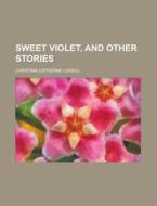 Sweet Violet, And Other Stories di Christina Catherine Liddell edito da Rarebooksclub.com