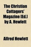 The Christian Cottagers' Magazine [ed.] By A. Hewlett di Alfred Hewlett edito da General Books Llc