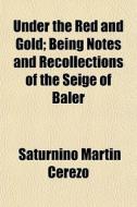 Under The Red And Gold; Being Notes And di Saturnino Martn Cerezo edito da General Books