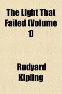 The Light That Failed Volume 1 di Rudyard Kipling edito da General Books