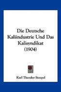 Die Deutsche Kaliindustrie Und Das Kalisyndikat (1904) di Karl Theodor Stoepel edito da Kessinger Publishing
