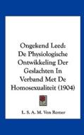 Ongekend Leed: de Physiologische Ontwikkeling Der Geslachten in Verband Met de Homosexualiteit (1904) di L. S. a. M. Von Romer edito da Kessinger Publishing