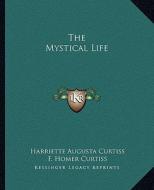 The Mystical Life di Harriette Augusta Curtiss, F. Homer Curtiss edito da Kessinger Publishing