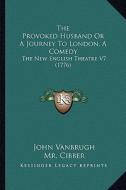 The Provoked Husband or a Journey to London, a Comedy: The New English Theatre V7 (1776) di John Vanbrugh, MR Cibber edito da Kessinger Publishing