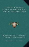 A General Historico-Critical Introduction to the Old Testament (1852) di Heinrich Andreas C. Havernick edito da Kessinger Publishing