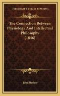 The Connection Between Physiology and Intellectual Philosophy (1846) di John Barlow edito da Kessinger Publishing
