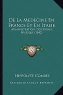 de La Medecine En France Et En Italie: Administration, Doctrines, Pratique (1842) di Hippolyte Combes edito da Kessinger Publishing