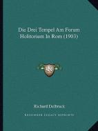 Die Drei Tempel Am Forum Holitorium in ROM (1903) di Richard Delbrueck edito da Kessinger Publishing