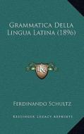 Grammatica Della Lingua Latina (1896) di Ferdinando Schultz edito da Kessinger Publishing