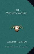 The Wicked World di William S. Gilbert edito da Kessinger Publishing