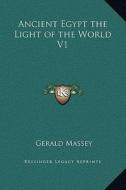 Ancient Egypt the Light of the World V1 di Gerald Massey edito da Kessinger Publishing
