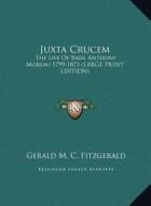 Juxta Crucem: The Life of Basil Anthony Moreau 1799-1873 (Large Print Edition) di Gerald M. C. Fitzgerald edito da Kessinger Publishing
