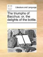 The Triumphs Of Bacchus di Multiple Contributors edito da Gale Ecco, Print Editions