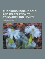 The Subconscious Self And Its Relation To Education And Health di Louis Waldstein edito da Theclassics.us