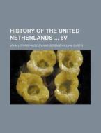 History of the United Netherlands 6v di John Lothrop Motley edito da Rarebooksclub.com
