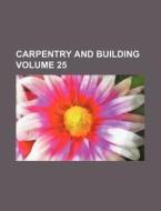 Carpentry and Building Volume 25 di Books Group edito da Rarebooksclub.com