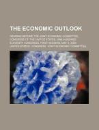 The Economic Outlook di United States Congress Joint edito da Rarebooksclub.com