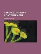 The Art of Divine Contentement di Thomas Watson edito da Rarebooksclub.com