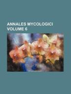 Annales Mycologici Volume 6 di Books Group edito da Rarebooksclub.com