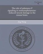 The Role of Substance P Signaling in Methamphetamine-Induced Neural Damage in the Mouse Brain. di Jing Wang edito da Proquest, Umi Dissertation Publishing