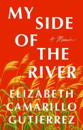 My Side of the River: A Memoir di Elizabeth Camarillo Gutierrez edito da ST MARTINS PR